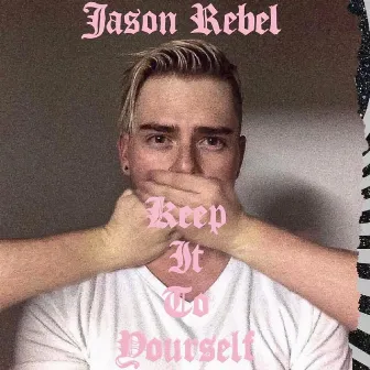 Keep It to Yourself by Jason Rebel