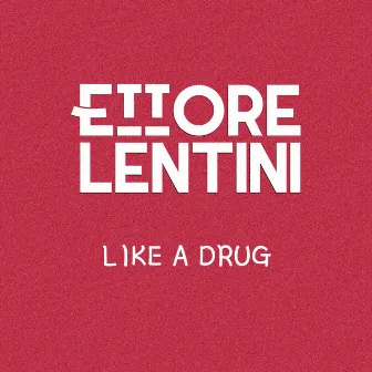 Like a Drug by Ettore Lentini