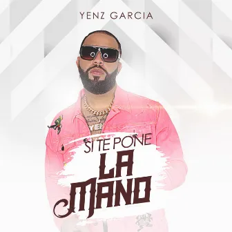 Si Te Pone La Mano by Yenz Garcia