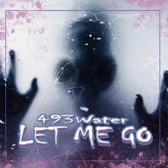 LET ME GO by 493Water