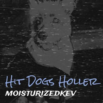 Hit Dogs Holler by moisturizedkev