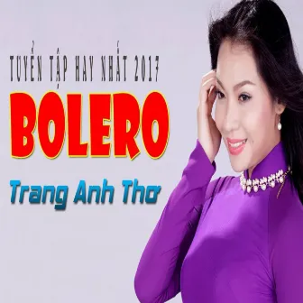 Tuyển Tập Bolero Hay Nhất 2017 Của Trang Anh Thơ by Trang Anh Thơ