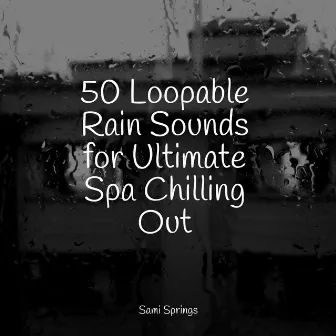 50 Loopable Rain Sounds for Ultimate Spa Chilling Out by Relaxing Music