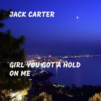 Girl You Got a Hold On Me by Jack Carter