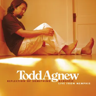 Reflection of Something Acoustic Live from Memphis by Todd Agnew