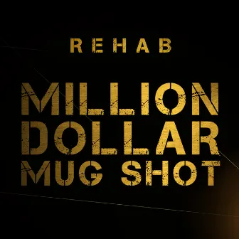 Million Dollar Mug Shot by Rehab