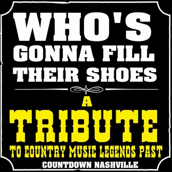 Who's Gonna Fill Their Shoes-A Tribute to Country Music Legends Past by Countdown Nashville