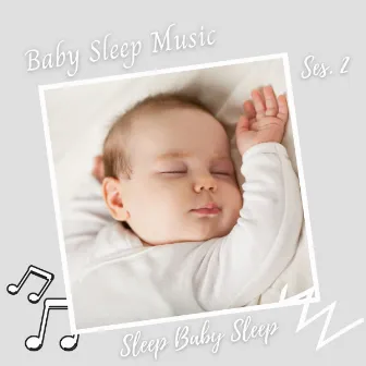 Sleep Baby Sleep: Baby Sleep Music Ses. 2 by Baby Sleeping Music