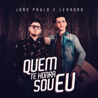 Quem Te Honra Sou Eu by João Paulo e Leandro