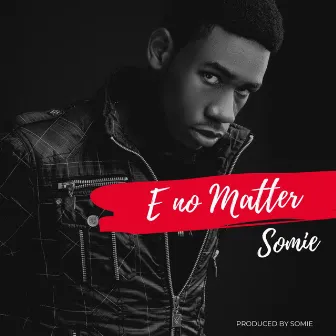 E No Matter by Somie