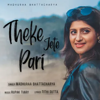 Theke Jete Pari by Madhuraa Bhattacharya