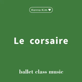 “Le corsaire” Music for Ballet Class by Hanna Kim by Adolphe Adam