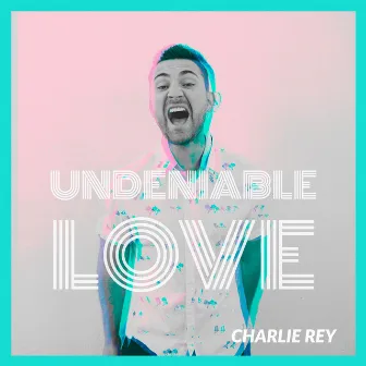 Undeniable Love by Charlie Rey