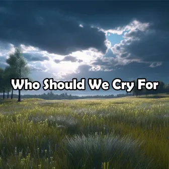 Who Should We Cry For by Stephanie Young