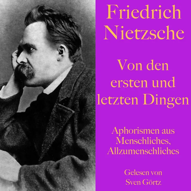 Friedrich Nietzsche: Von den ersten und letzten Dingen (Aphorismen aus: Menschliches, Allzumenschliches)