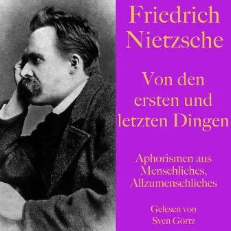 Friedrich Nietzsche: Von den ersten und letzten Dingen (Aphorismen aus: Menschliches, Allzumenschliches) by Sven Görtz