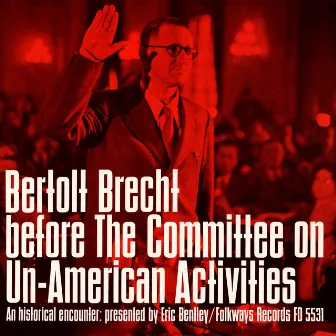 Bertolt Brecht before the Committee on Un-American Activities: An Historical Encounter, Presented by Eric Bentley by Bertolt Brecht