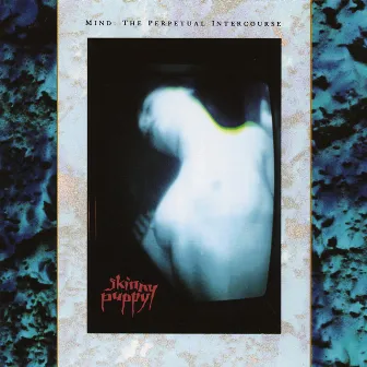 Mind: The Perpetual Intercourse by Skinny Puppy