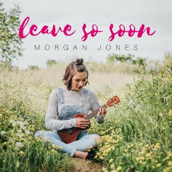 Leave so Soon by Morgan Jones