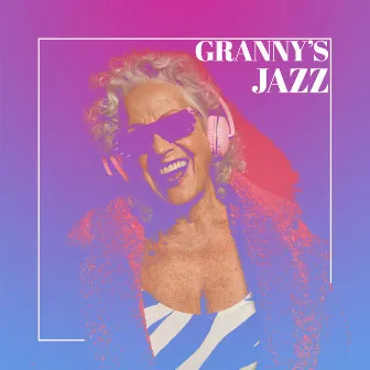 Granny’s Jazz: Music For Grandma's Day 2022 by Ladies Jazz Music Academy