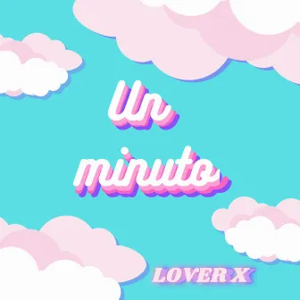 UN MINUTO by Lover X