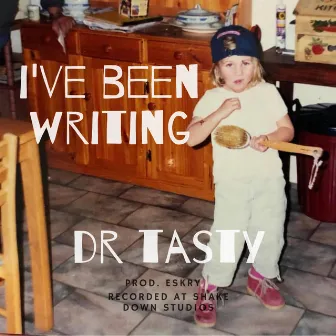 I've Been Writing by Dr Tasty