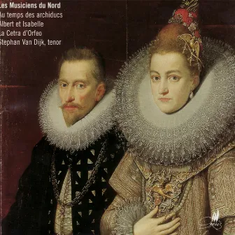 Les Musiciens du Nord - Au Temps Des Archiducs Albert Et Isabelle by Stephan Van Dyck