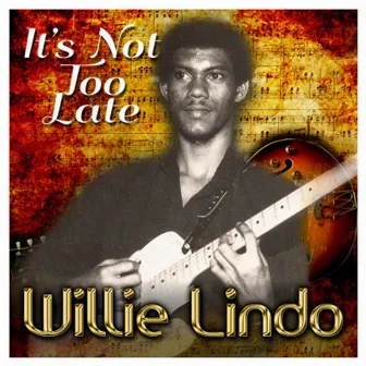 It's Not Too Late by Willie Lindo