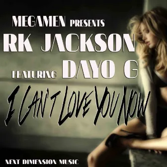 I Can't Love You Now by R.K. Jackson