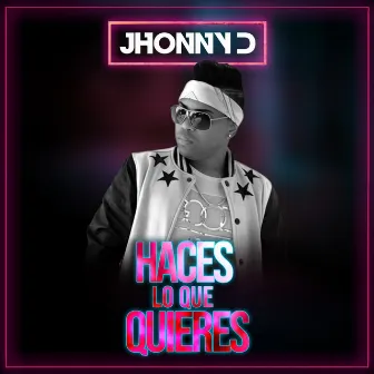 Haces Lo Que Quieres by Jhonny D