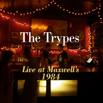 Live at Maxwell's 1984 by The Trypes