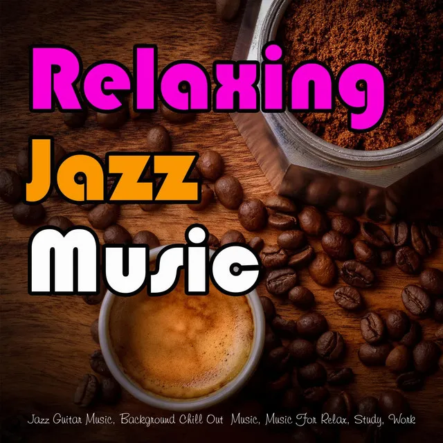 Relaxing Jazz Music: Jazz Guitar Music, Background Chill Out Music, Music For Relax, Study, Work