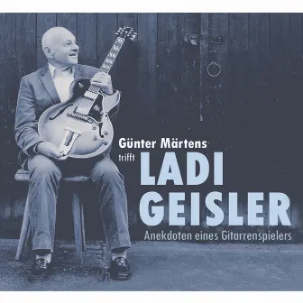 Günter Märtens trifft Ladi Geisler – Anekdoten eines Gitarrenspielers by Ladi Geisler