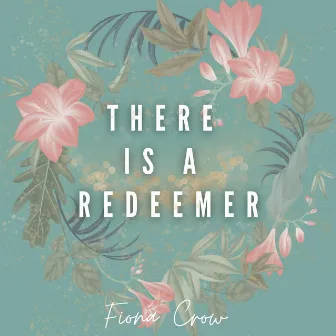 There Is A Redeemer by Fiona Crow