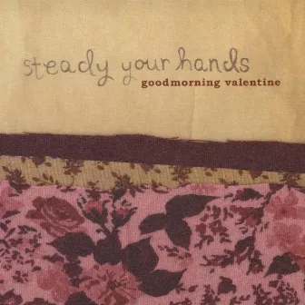 Steady Your Hands by Goodmorning Valentine