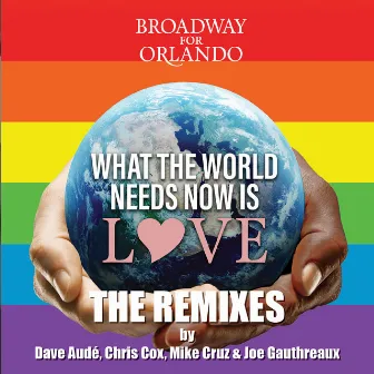 What the World Needs Now Is Love: The Remixes by Broadway for Orlando