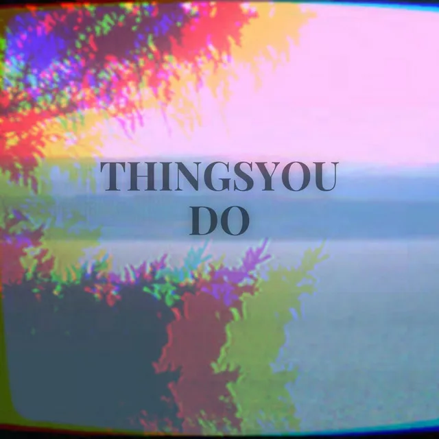 Thethingsyoudo