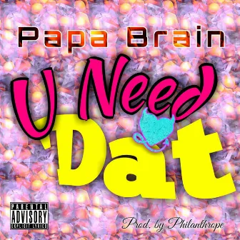 U Need Dat by Papa Brain