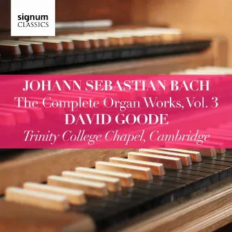 Johann Sebastian Bach: The Complete Organ Works, Vol. 3 (Trinity College Chapel, Cambridge) by David Goode