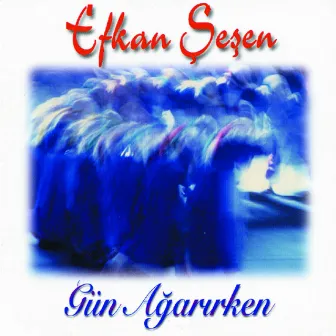 Gün Ağarırken by Efkan Şeşen