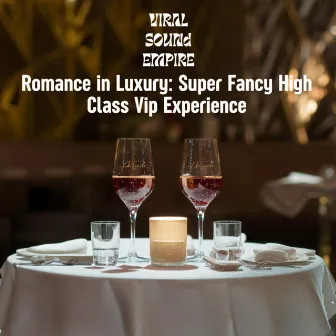 Romance in Luxury: Super Fancy High Class Vip Experience by Jason Clifford Laszlo Toth