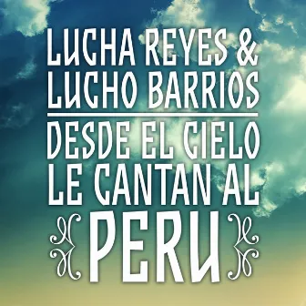 Lucha Reyes & Lucho Barrios: Desde el Cielo Le Cantan al Perú by Lucho Barrios