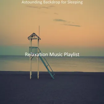 Astounding Backdrop for Sleeping by Relaxation Music Playlist