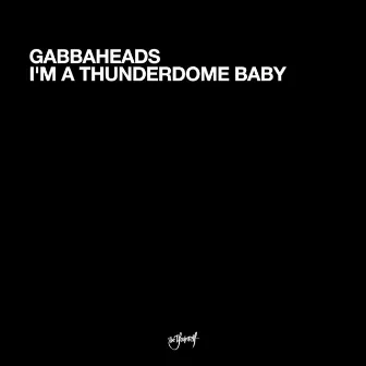 I'm A Thunderdome Baby by Gabbaheads