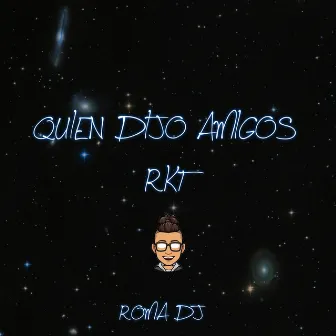 Quién Dijo Amigos (RKT) by Roma Dj