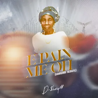 E Pain Me Oh(Grandma Tribute) by D-$harp#