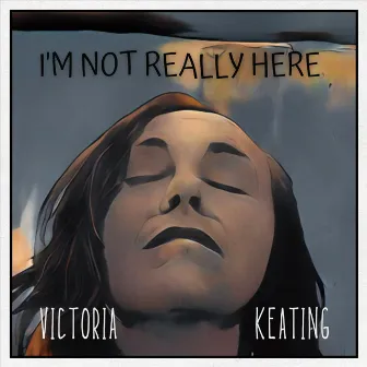 I'm Not Really Here by Victoria Keating