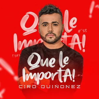 Que Le Importa by Ciro Quiñonez