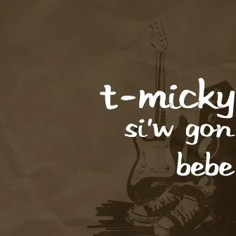 Si'w Gon Bebe by T-Micky