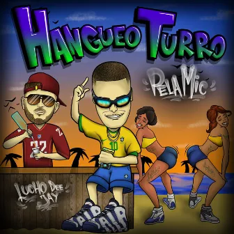 Hangueo Turro by Pela Mic